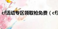 cf活動專區領取槍免費(cf活動專區領取槍)