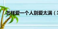 怎樣愛一個人別愛太滿(怎樣愛一個人)