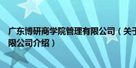 廣東博研商學院管理有限公司(關于廣東博研商學院管理有限公司介紹)