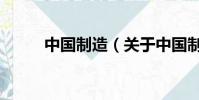 中國制造(關于中國制造的簡介)