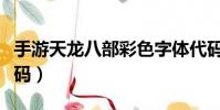 手游天龍八部彩色字體代碼(天龍八部彩字代碼)