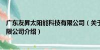 廣東友昇太陽能科技有限公司(關于廣東友昇太陽能科技有限公司介紹)