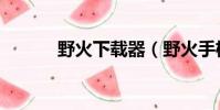 野火下載器(野火手機軟件網)