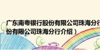 廣東南粵銀行股份有限公司珠海分行(關于廣東南粵銀行股份有限公司珠海分行介紹)