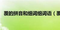 覆的拼音和組詞組詞語(覆的拼音和組詞)