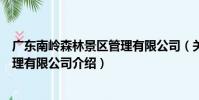 廣東南嶺森林景區管理有限公司(關于廣東南嶺森林景區管理有限公司介紹)