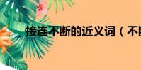 接連不斷的近義詞(不斷的近義詞)