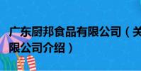 廣東廚邦食品有限公司(關于廣東廚邦食品有限公司介紹)