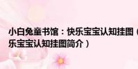 小白兔童書館:快樂寶寶認知掛圖(關于小白兔童書館:快樂寶寶認知掛圖簡介)