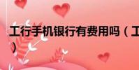工行手機銀行有費用嗎(工行手機銀行要錢嗎)