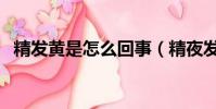 精發黃是怎么回事(精夜發黃是什么原因)