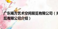 廣東南方藝術空間展覽有限公司(關于廣東南方藝術空間展覽有限公司介紹)