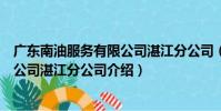 廣東南油服務有限公司湛江分公司(關于廣東南油服務有限公司湛江分公司介紹)