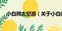 小白熊太空游(關于小白熊太空游簡介)