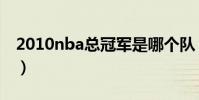 2010nba總冠軍是哪個隊(2010nba總冠軍)