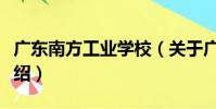 廣東南方工業學校(關于廣東南方工業學校介紹)