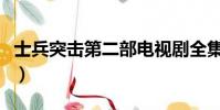 士兵突擊第二部電視劇全集(士兵突擊第二部)