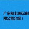 廣東和豐潤石油化工有限公司（關于廣東和豐潤石油化工有限公司介紹）