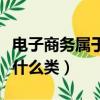 電子商務屬于什么類型的行業（電子商務屬于什么類）