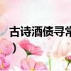 古詩酒債尋常行處有（酒債尋常行處有下一句）