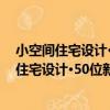 小空間住宅設計·50位新銳設計師的設計精選（關于小空間住宅設計·50位新銳設計師的設計精選簡介）