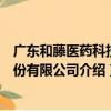 廣東和藤醫藥科技股份有限公司（關于廣東和藤醫藥科技股份有限公司介紹）