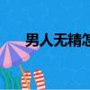 男人無精怎么回事（男人沒精怎么辦）