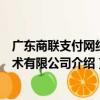 廣東商聯支付網絡技術有限公司（關于廣東商聯支付網絡技術有限公司介紹）