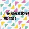 廣東和筑文化傳媒有限公司（關于廣東和筑文化傳媒有限公司介紹）
