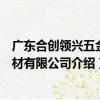 廣東合創領興五金建材有限公司（關于廣東合創領興五金建材有限公司介紹）