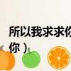 所以我求求你別讓我離開你歌詞（所以我求求你）