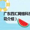 廣東四匯網絡科技有限公司（關于廣東四匯網絡科技有限公司介紹）