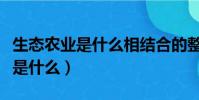 生態農業是什么相結合的整體農業(生態農業是什么)