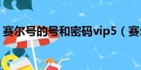 賽爾號的號和密碼vip5(賽爾號的號和密碼)
