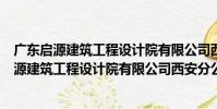 廣東啟源建筑工程設計院有限公司西安分公司(關于廣東啟源建筑工程設計院有限公司西安分公司介紹)