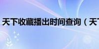 天下收藏播出時間查詢(天下收藏播出時間)