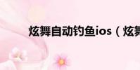 炫舞自動釣魚ios(炫舞怎么釣魚)