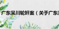 廣東吳川輪奸案(關于廣東吳川輪奸案介紹)