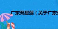 廣東雙星藻(關于廣東雙星藻介紹)