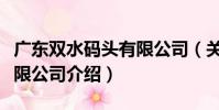 廣東雙水碼頭有限公司(關于廣東雙水碼頭有限公司介紹)