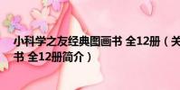 小科學之友經典圖畫書 全12冊(關于小科學之友經典圖畫書 全12冊簡介)