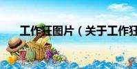 工作狂圖片(關于工作狂圖片的簡介)