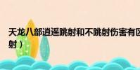 天龍八部逍遙跳射和不跳射傷害有區別嗎(天龍八部逍遙跳射)