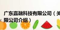 廣東嘉融科技有限公司(關于廣東嘉融科技有限公司介紹)