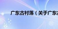 廣東古村落(關于廣東古村落介紹)
