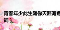 青春年少此生隨你天涯海角歌詞(天涯海角歌詞)