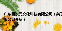 廣東四次元文化科技有限公司(關于廣東四次元文化科技有限公司介紹)