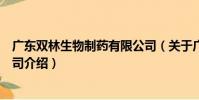 廣東雙林生物制藥有限公司(關于廣東雙林生物制藥有限公司介紹)