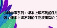 小科學家系列:課本上讀不到的生物故事(關于小科學家系列:課本上讀不到的生物故事簡介)