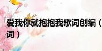 愛我你就抱抱我歌詞創編(愛我你就抱抱我歌詞)